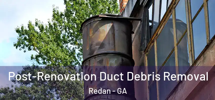  Post-Renovation Duct Debris Removal Redan - GA